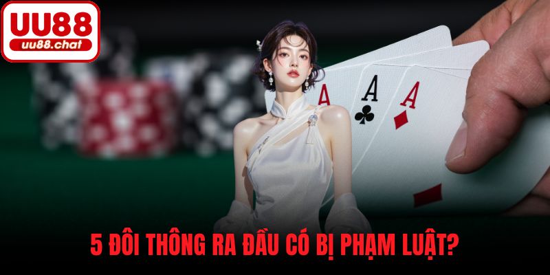 5 đôi thông ra đầu có bị phạm luật?