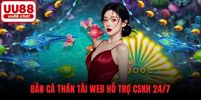 Bắn cá thần tài web hỗ trợ CSKH 24/7