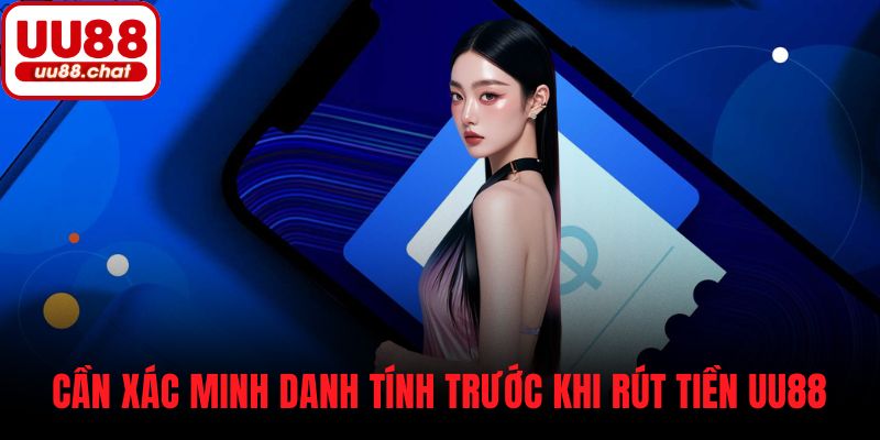 Cần xác minh danh tính trước khi rút tiền UU88