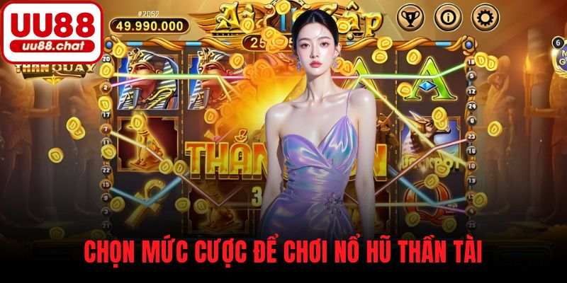 Chọn mức cược để chơi nổ hũ Thần Tài