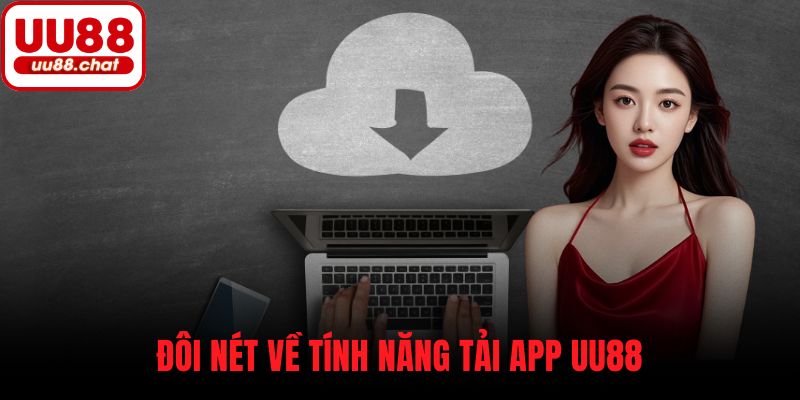 Đôi nét về tính năng tải app UU88