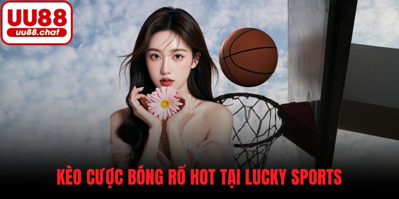 Kèo cược bóng rổ hot tại Lucky Sports