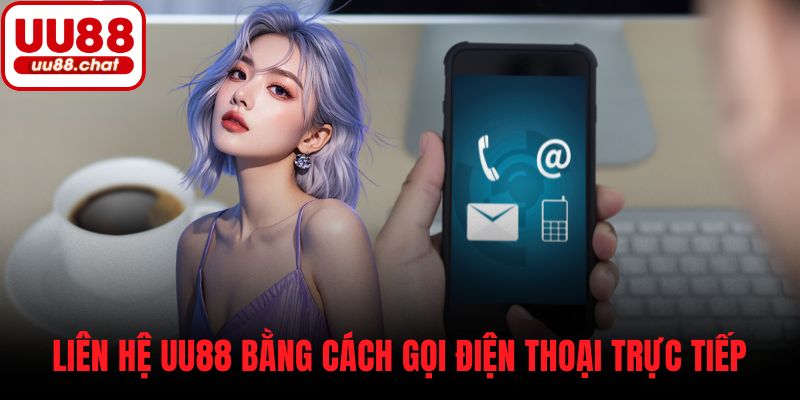 Liên hệ UU88 bằng cách gọi điện thoại trực tiếp
