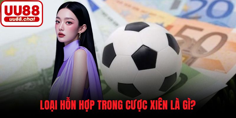 Loại hỗn hợp trong cược xiên là gì?