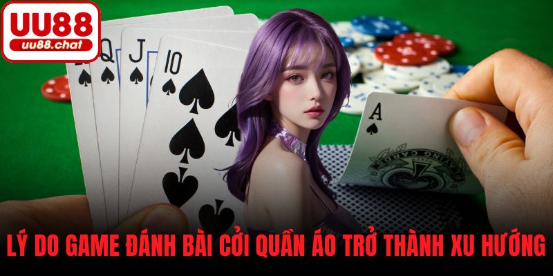 Lý do game đánh bài cởi quần áo trở thành xu hướng