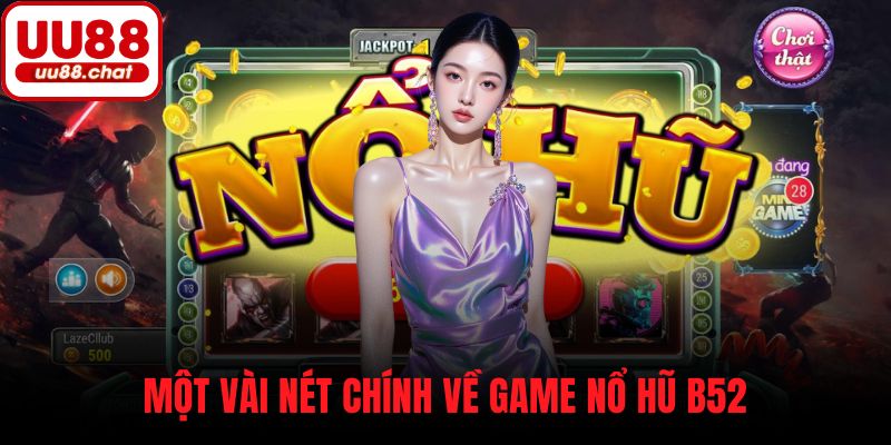 Một vài nét chính về game nổ hũ B52