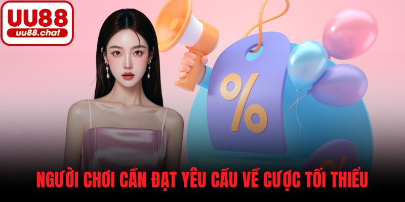 Người chơi cần đạt yêu cầu về cược tối thiểu