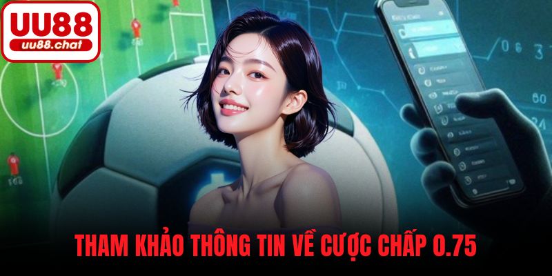 Tham khảo thông tin về cược chấp 0.75