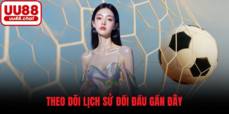 Theo dõi lịch sử đối đầu gần đây