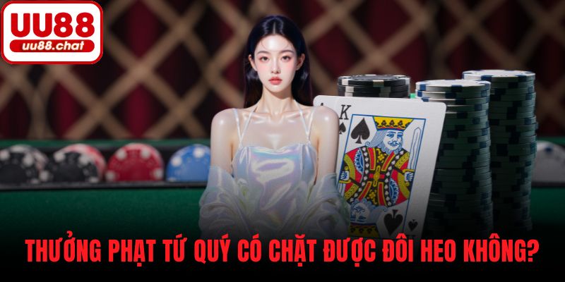 Thưởng phạt tứ quý có chặt được đôi heo không?
