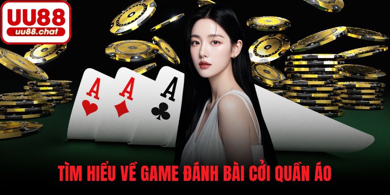 Tìm hiểu về game đánh bài cởi quần áo