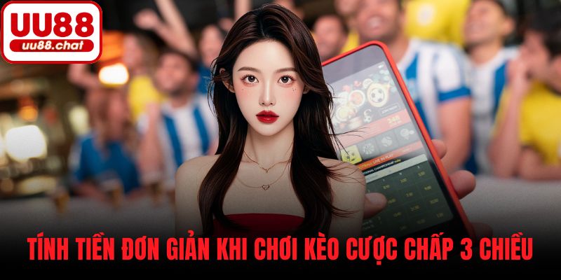 Tính tiền đơn giản khi chơi kèo cược chấp 3 chiều