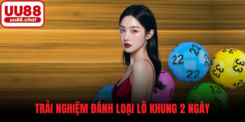 Trải nghiệm đánh loại lô khung 2 ngày
