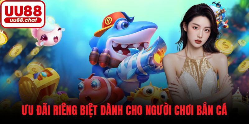 Ưu đãi riêng biệt dành cho người chơi bắn cá