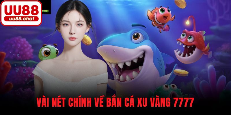 Vài nét chính về bắn cá xu vàng 7777